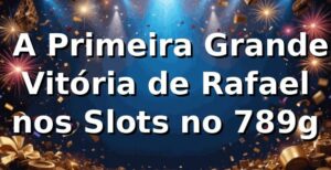 🎰 A Primeira Grande Vitória de Rafael nos Slots no 789g