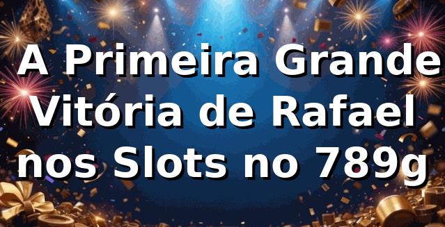 🎰 A Primeira Grande Vitória de Rafael nos Slots no 789g